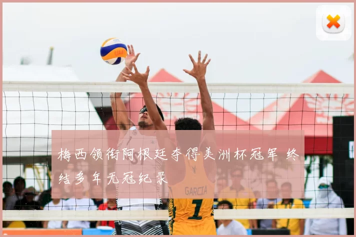 梅西领衔阿根廷夺得美洲杯冠军 终结多年无冠纪录