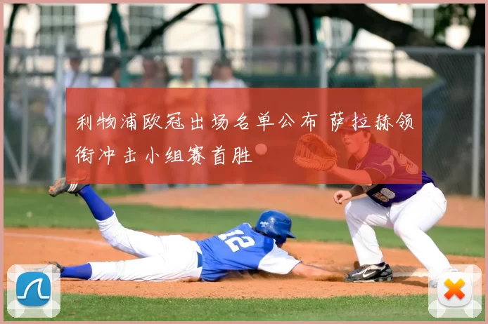 利物浦欧冠出场名单公布 萨拉赫领衔冲击小组赛首胜