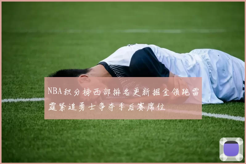NBA积分榜西部排名更新掘金领跑雷霆紧追勇士争夺季后赛席位
