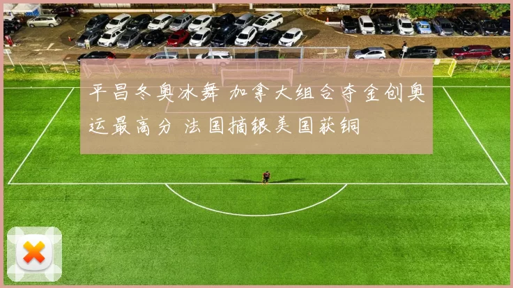 平昌冬奥冰舞 加拿大组合夺金创奥运最高分 法国摘银美国获铜