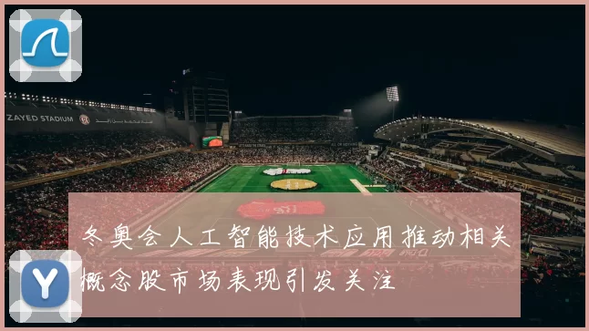冬奥会人工智能技术应用推动相关概念股市场表现引发关注