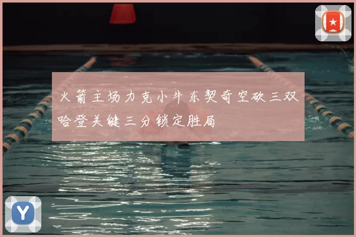 火箭主场力克小牛东契奇空砍三双哈登关键三分锁定胜局