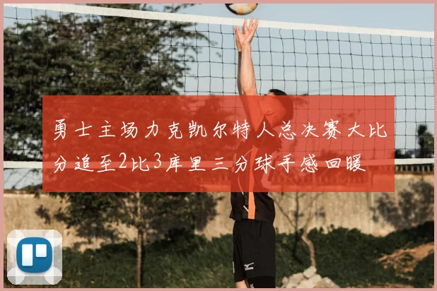 勇士主场力克凯尔特人总决赛大比分追至2比3库里三分球手感回暖